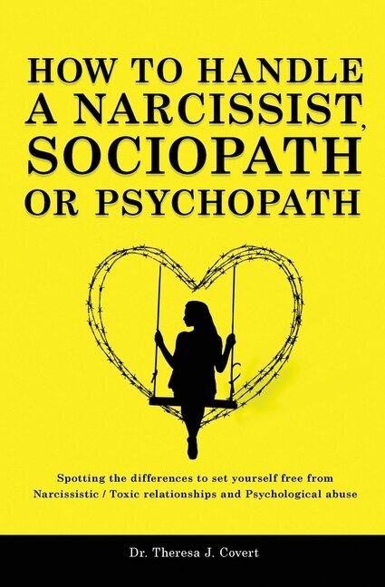 How To Handle A Narcissist, Sociopath Or Psychopath: Spotting The Differences To Set Yourself Free From Narcissistic / Toxic Relationships And Psycholog
