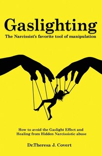 Gaslighting: The Narcissist's Favorite Tool Of Manipulation - How To Avoid The Gaslight Effect And Recovery From