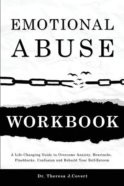 Emotional Abuse Workbook: A Life-changing Guide To Overcome Anxiety, Heartache, Flashbacks, Confusion And Rebuild Your Self-e