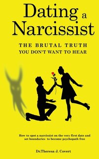 Dating A Narcissist - The Brutal Truth You Don't Want To Hear: How To Spot A Narcissist On The Very First Date And Set Boundaries To Become Psychopath Free