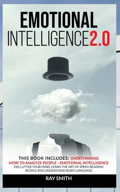 Emotional Intelligence 2.0: This Book Includes: Emotional Intelligence, How To Analyze People, Overthinking: Declutter Your Min