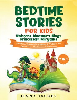 Bedtime Stories For Kids- Unicorns, Dinosaurs, Kings, Princesses& Fairytales (2 In 1): Meditation Stories For Children& Toddlers For Deep Sleep, Mindfulness& Relaxation