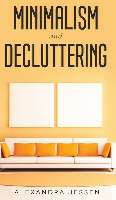 Couverture_Minimalism and Decluttering Discover the secrets on How to live a meaningful life and Declutter your Home, Budget, Mind and Life with the Minimalist way of living