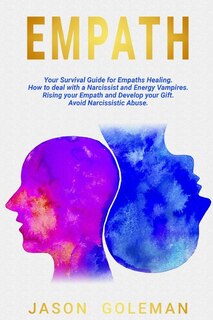 Empath: A Survival Guide For Empaths Healing. How To Deal With A Narcissist And Energy Vampires. Rising You