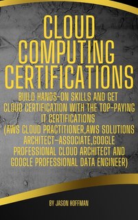 Cloud Computing Certifications: Build Hands-on Skills And Get Cloud Certification With The Top-paying It Certifications (aws Cloud