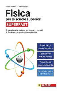 Fisica Per Le Scuole Superiori Superfast: Il Manuale Salva-studente Per Imparare I Concetti Di Fisica Senza Essere Bravi In Matematica (ausil