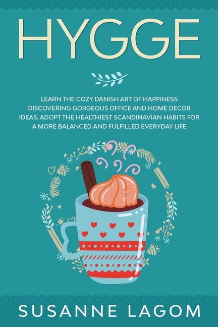 Hygge: Learn The Cozy Danish Art Of Happiness Discovering Gorgeous Office And Home Decor Ideas. Adopt The