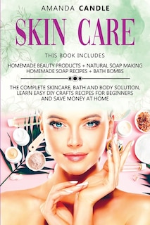 Skin Care: 4 Books In 1: Homemade Beauty Products + Natural Soap Making + Bath Bombs. The Complete Skincare, B