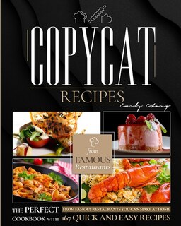 Copycat Recipes: The Perfect Cookbook With 129 Quick And Easy Recipes From Famous Restaurants You Can Make At Home