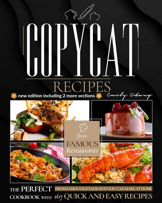 Copycat Recipes: The Perfect Cookbook With 167 Quick And Easy Recipes From Famous Restaurants You Can Make At Home (