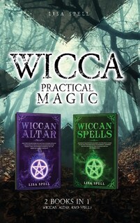 Wicca Practical Magic: 2 Books In 1: Wiccan Altar And Spells