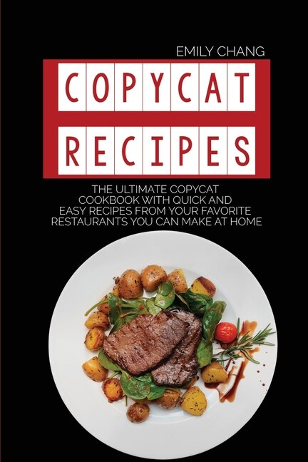 Copycat Recipes: The Ultimate Copycat Cookbook With Quick And Easy Recipes From Your Favorite Restaurants You Can Ma