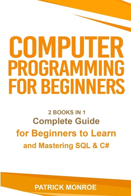 Computer Programming For Beginners: Complete Guide For Beginners To Learn And Mastering Sql & C#