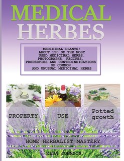 Medical Herb Book: Medicinal Plants: About 150 Of The Most Used Medicinal Herbs. Photographs, Recipes, Properties And