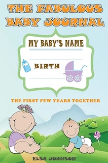 The Fabulous Baby Journal: A Journal Where You Can Write Down His First Smile, Your Few Games, All His Growth Measures, How Mu