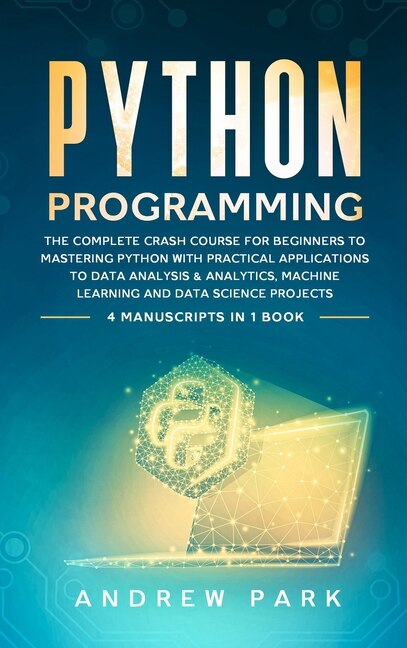 Python Programming: The Complete Crash Course For Beginners To Mastering Python With Practical Applications To Data Ana