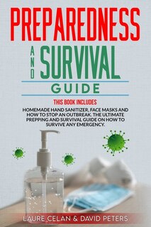 Preparedness And Survival Guide: This Books Includes: Homemade Hand Sanitizer, Face Masks And How To Stop An Outbreak. The Ultimate