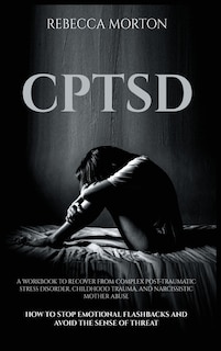 Cptsd: A Workbook To Recover From Complex Post-traumatic Stress Disorder, Childhood Trauma, And Narcissist