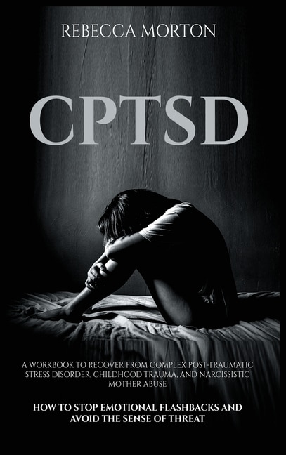 Cptsd: A Workbook To Recover From Complex Post-traumatic Stress Disorder, Childhood Trauma, And Narcissist
