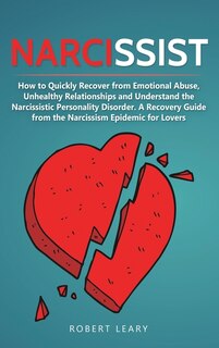 Narcissist: How To Quickly Recover From Emotional Abuse, Unhealthy Relationships And Understand The Narcissisti