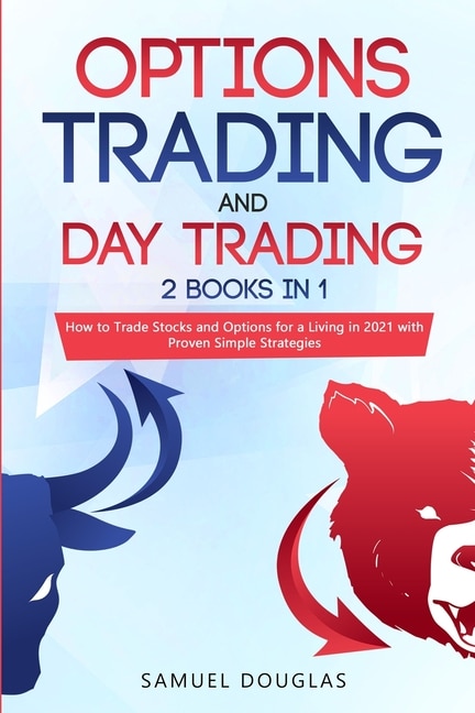 Swing Trading And Day Trading: 2 Books In 1: How To Trade Stocks And Options For A Living In 2021 With Proven Simple Strategies
