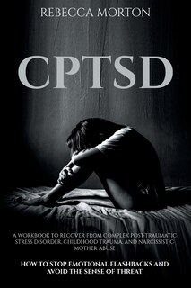 Cptsd: A Workbook To Recover From Complex Post-traumatic Stress Disorder, Childhood Trauma, And Narcissist