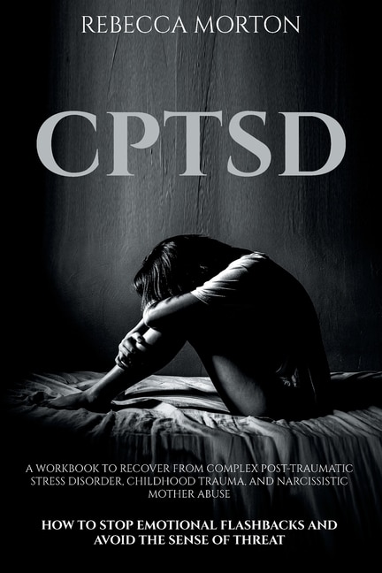 Cptsd: A Workbook To Recover From Complex Post-traumatic Stress Disorder, Childhood Trauma, And Narcissist