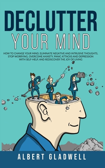 Declutter Your Mind: How To Change Your Mind, Eliminate Negative And Intrusive Thoughts, Stop Worrying, Overcome Anxiety