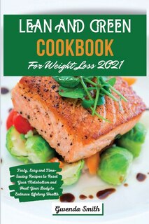Lean And Green Cookbook For Weight Loss 2021: Tasty, Easy And Time-saving Recipes To Reset Your Metabolism And Heal Your Body To Embrace Lifelong