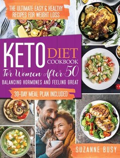 Keto Diet Cookbook For Women After 50: The Ultimate Easy & Healthy Recipes For Weight Loss, Balancing Hormones And Feeling Great 30-day Me