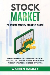 Stock Market Investing Practical Money Making Guide Start Your Route To Financial Freedom, Create A Millionaire Passive Income With The Best Strategies In Stock Investing