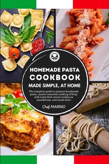 Homemade Pasta Cookbook Made Simple, At Home. The Complete Guide To Preparing Handmade Pasta, Master The Essential Cooking Of Italy With Tasty First Course Recipes Such As Maccheroni, And Much More.