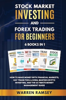 Stock Market Investing And Forex Trading For Beginners 6 Books In 1 How To Make Money With Financial Markets, Day Trade For A Living, Master Crypto Investing And The Ultimate Money Management Guide