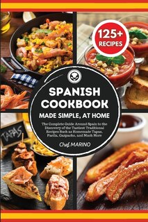 Spanish Cookbook Made Simple, At Home The Complete Guide Around Spain To The Discovery Of The Tastiest Traditional Recipes Such As Homemade Tapas, Paella, Gazpacho, And Much More