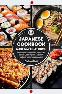 Japanese Cookbook Made Simple, At Home The Complete Guide Around Japan To The Discovery Of The Tastiest Traditional Recipes Such As Homemade Sushi, Tonkatsu, Ramen, And Much More