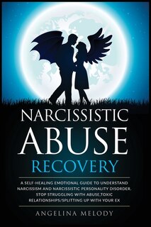 Narcissistic Abuse Recovery: A Self-healing Emotional Guide To Understand Narcissism And Narcissistic Personality Disorder. Stop