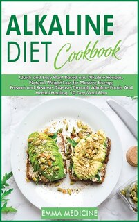 Alkaline Diet Cookbook: Easy And Quick Alkaline Recipes, Natural Weight Loss For Massive Energy, Prevent And Reverse Diseas