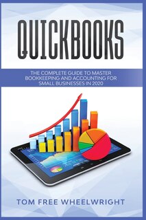 Quickbooks: The Complete Guide To Master Bookkeeping And Accounting For Small Businesses