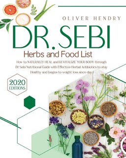Dr. Sebi Herbs And Food List: How To Naturally Heal And Revitalize Your Body Through Dr. Sebi Nutritional Guide With Effective He