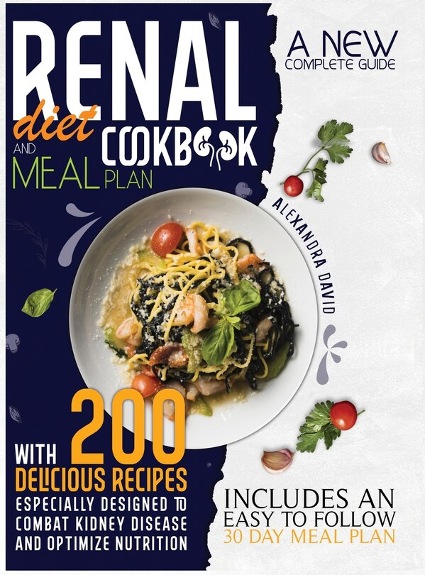 Renal Diet Cookbook And Meal Plan: A New And Complete Guide With 200 Delicious Recipes To Manage And Reverse Every Stage Of Kidney Dis