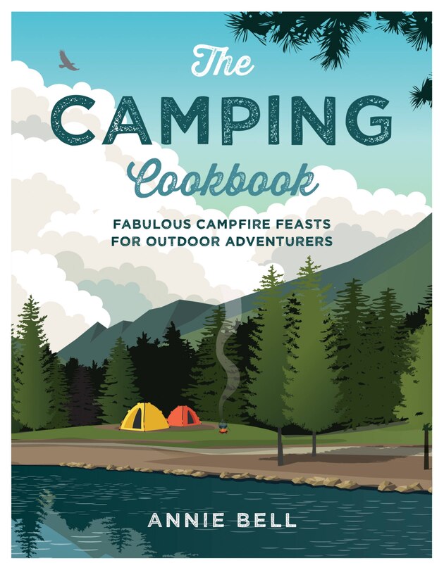 The Camping Cookbook: Fabulous Campfire Feasts For Outdoor Adventurers