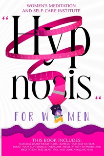 Hypnosis For Women: This Book Includes: Natural Rapid Weight Loss, Achieve High Self-esteem, Boost Your Confidence, Ove