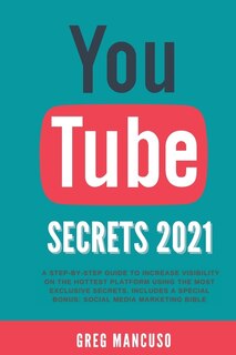 Youtube Secrets 2021: A Step-by-step Guide To Increase Visibility On The Hottest Platform Using The Most Exclusive Secret