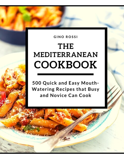 The Mediterranean Cookbook: 500 Quick And Easy Mouthwatering Recipes That Busy And Novice Can Cook