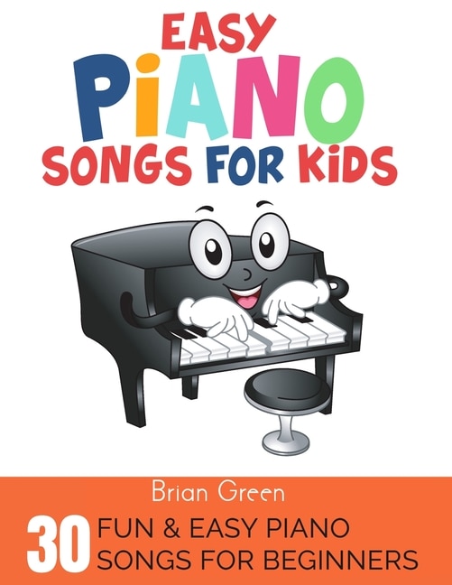 Easy Piano Songs For Kids: 30 Fun And Easy Piano Songs For Beginners