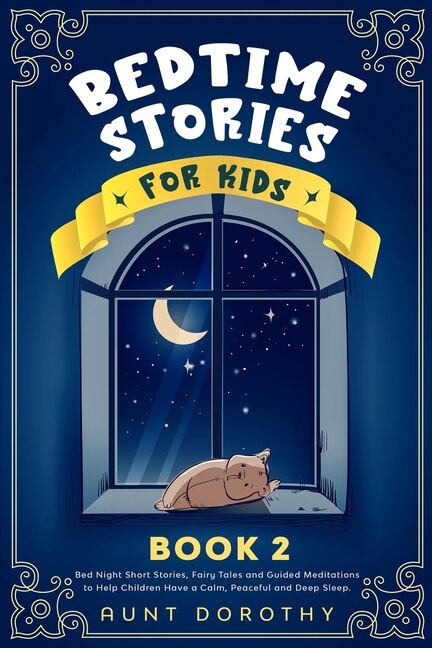 Bedtime Stories For Kids: Bed Night Short Stories, Fairy Tales And Guided Meditations To Help Children Have A Calm, Peaceful