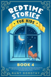 Bedtime Stories For Kids: Bed Night Short Stories, Poems And Fairy Tales With Great Morals And Life Lessons To Help Children