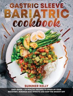 Gastric Sleeve Bariatric Cookbook For Beginners: Easy Guide + 159 Healthy Recipes To Speed Up Your Recovery, Minimize Side Effects And Keep The Weig