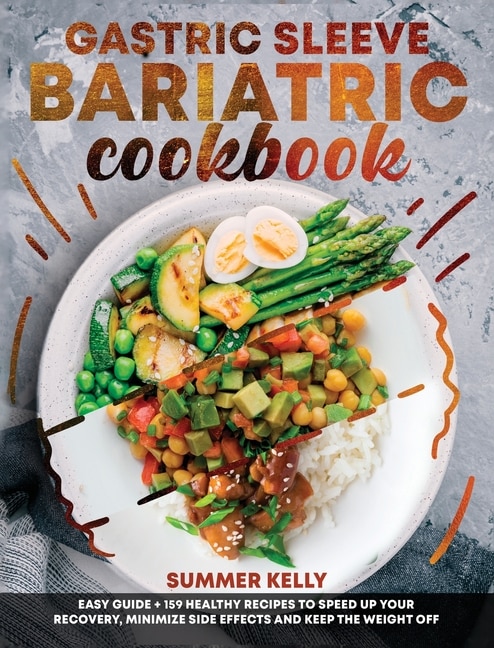 Gastric Sleeve Bariatric Cookbook For Beginners: Easy Guide + 159 Healthy Recipes To Speed Up Your Recovery, Minimize Side Effects And Keep The Weig