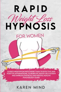 Rapid Weight Loss Hypnosis For Women: Guided Meditation With More Than 70 Effective And Positive Affirmations To Burn Fat, Boost Self Est